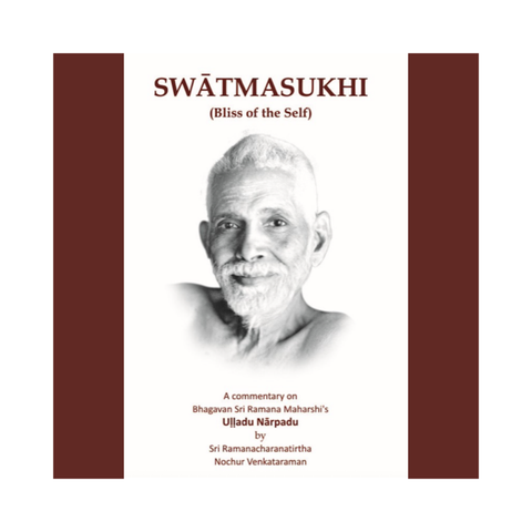 Swātmasukhi (Bliss of the Self) - A commentary on  Bhagavan Sri Ramana Maharshi's Uḷḷadu Nārpadu (Forty Verses on Reality)